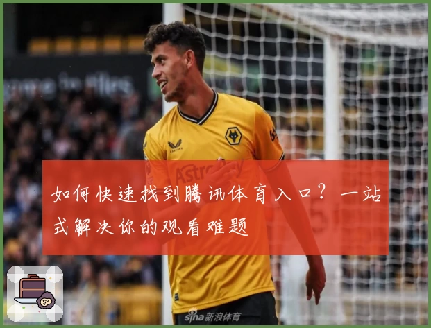 如何快速找到腾讯体育入口？一站式解决你的观看难题