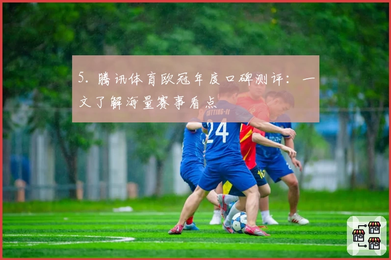 5. 腾讯体育欧冠年度口碑测评：一文了解海量赛事看点