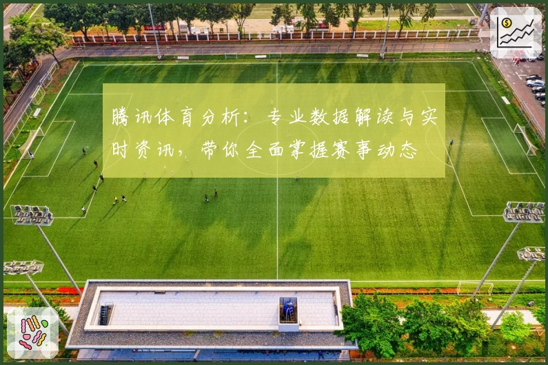 腾讯体育分析：专业数据解读与实时资讯，带你全面掌握赛事动态