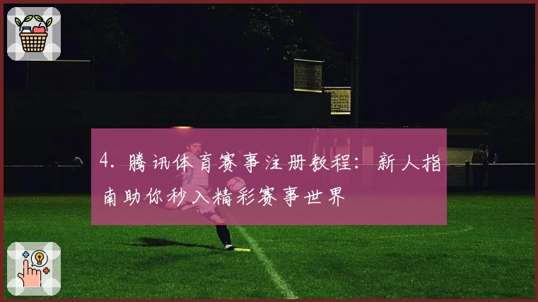 4. 腾讯体育赛事注册教程：新人指南助你秒入精彩赛事世界