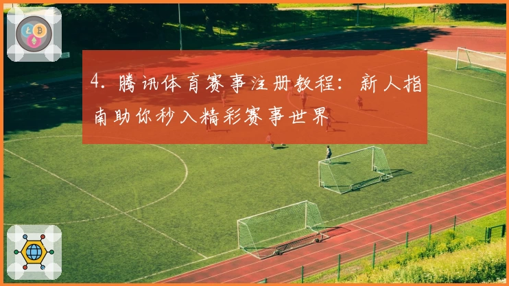 4. 腾讯体育赛事注册教程：新人指南助你秒入精彩赛事世界
